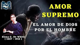 Amor Supremo : El Amor De Dios Por El Hombre - Elena G. de White