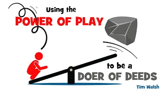 Using the Power of Play to be a Doer of Deeds