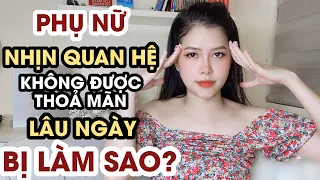 9 Tác Hại Nếu Phụ Nữ Nhịn Quan Hệ Quá Lâu Không Được Thỏa Mãn | Thanh Hương