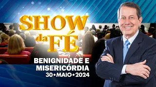 Show da Fé | Benignidade e misericórdia (30/05/24)