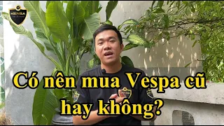 Có nên mua xe Vespa cũ giá rẻ hay không? 3 Rủi Ro ít ai biết.