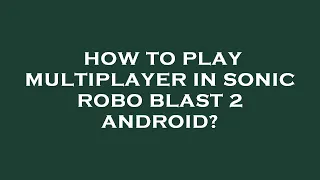 How to play multiplayer in sonic robo blast 2 android?