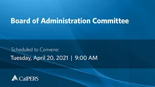 CalPERS Board Meeting | Tuesday, April 20, 2021