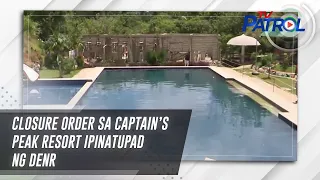 Closure order sa Captain’s Peak Resort ipinatupad ng DENR | TV Patrol