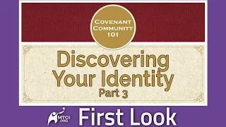 First Look - Covenant Community 101: Discovering Your Identity - Part 3