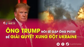 Ông Trump nói sẽ gặp ông Putin để giải quyết xung đột Ukraine