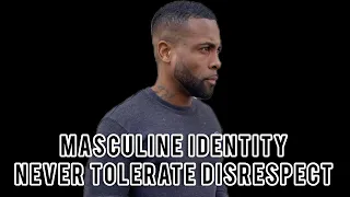 Masculine Identity | Why You Should Never Tolerate Disrespect From Women