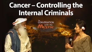 Cancer – Controlling the Internal Criminals | Sadhguru