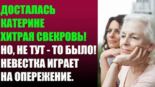 Досталась Катерине хитрая свекровь! Но, не тут - то было! Невестка играет на опережение.