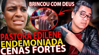 CENAS FORTES! ÉSSA PASTORA FICOU ENDEM0NIADA / EDILENE DA BOCA PODRE SE DEU MAL! BRINCOU COM DEUS!