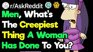 What's The Creepiest Thing A Woman Has Ever Done To You? [Part 2]  (r/AskReddit)