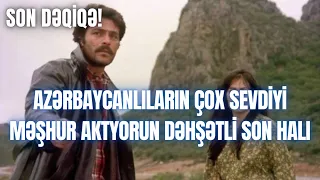 AZƏRBAYCANLILARIN ÇOX SEVDİYİ MƏŞHUR AKTYORUN DƏHŞƏTLİ SON HALI