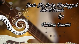 Soch Na Sake Short Unplugged || Cover Song || Vaibhav Gandhi || The Musical Notebook || Arijit Singh