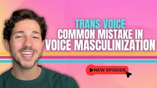 Trans Voice - Common Mistake in Voice Masculinization