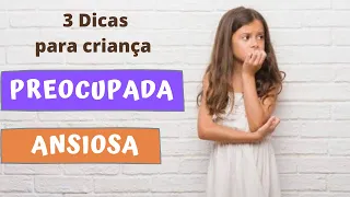 Ansiedade Infantil, Crianças preocupadas e como ajudar e diminuir a ANSIEDADE INFANTIL