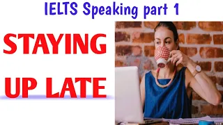 IELTS Speaking part 1 | STAYING UP LATE | Latest Introductory Questions | Jan-April 2023 new topic