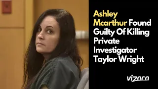 Ashley Mcarthur Found Guilty Of Killing Private Investigator Taylor Wright