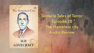 Tentacle Tales of Terror Episode 28: The Nameless City Audio Review