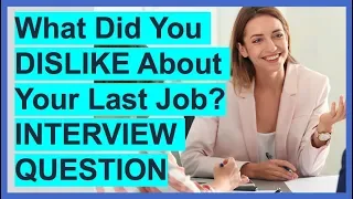 What Did You DISLIKE About Your Last Job? INTERVIEW QUESTIONS & ANSWERS!