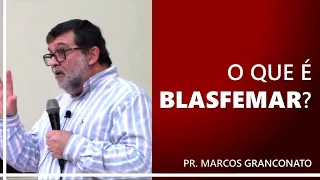 O que é blasfemar? - Pr. Marcos Granconato