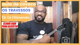 COMO TOCAR TÔ TE FILMANDO - OS TRAVESSOS ( AULAS DE CAVAQUINHO )