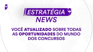 Estratégia News - Você atualizado sobre todas as oportunidades do mundo dos concursos