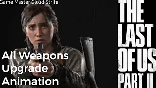 The Last of Us 2 All Weapons Upgrade Animation