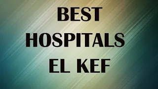 Hospitals in El Kef, Tunisia