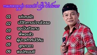 รวมเพลงลูกทุ่ง เพลงดัง แค่เศษผ้า สิงห์มาตร , บ่ไว้ใจทางบ่วางใจเธอ , ขอเป็นตัวแทน , พี่พอแล้ว