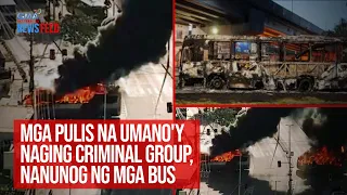 Mga pulis na umano'y naging criminal group, nanunog ng mga bus | GMA Integrated Newsfeed