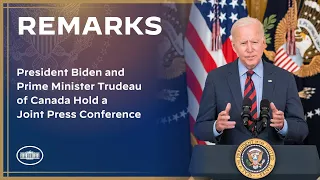 President Biden and Prime Minister Trudeau of Canada Hold a Joint Press Conference