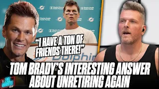Tom Brady Doesn't Turn Down Un-Retiring For Dolphins, Has "Many Friends On The Team" | Pat McAfee