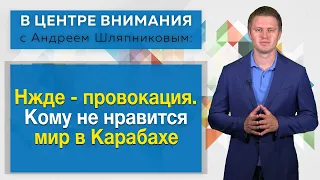 Нжде - провокация. Кому не нравится мир в Карабахе. В центре внимания