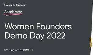 Google for Startups Accelerator: Women Founders - Demo Day 2022