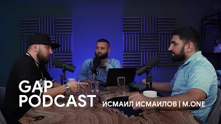 Исмаил Исмаилов | M.One (GAP Podcast [#6]) #gappodcast