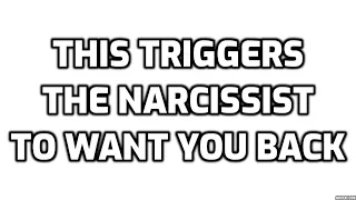 This Triggers The Narcissist To Want You Back