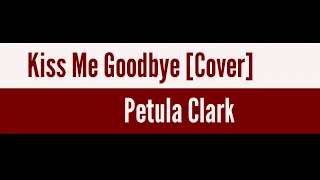 Kiss Me Goodbye by Petula Clark [ Cover ]