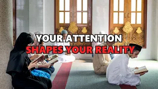 YOUR ATTENTION SHAPES YOUR REALITY