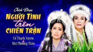 Trích Đoạn Tuồng Cổ NGƯỜI TÌNH TRÊN CHIẾN TRẬN Cặp Đôi Trời Phú Mai Phương Thảo ft Cổ Thạch Xuyên