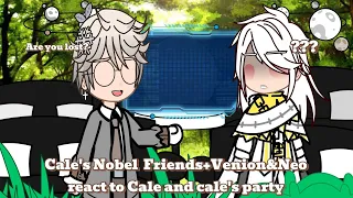 Cale's Noble friends+Venion&neo react to Cale&cale's party part 1/3(read description)re-upload again