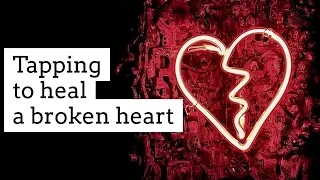 EFT/ Tapping to heal a broken heart