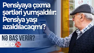 Pensiyaya çıxma şərtləri yumşaldılır: Pensiya yaşı azaldılacaqmı? - NƏ BAŞ VERİR?