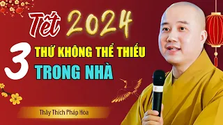 3 THỨ KHÔNG THỂ THIẾU TRONG NHÀ NGÀY TẾT 2024, Sung Túc Cả Năm | Thầy Thích Pháp Hoà