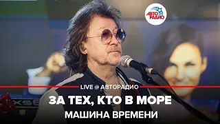 Машина Времени - За Тех, Кто в Море (LIVE @ Авторадио)