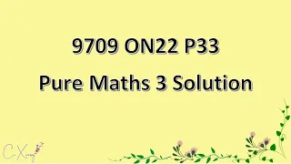 9709/33/O/N/22 CAIE A-level  Pure Mathematics 3 Solution