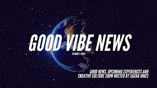 Good Vibe News Episode 1: Good News, Events & Experiences, Creative Culture