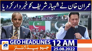 Geo News Headlines 12 AM - Imran Khan warned Shahbaz Sharif | 25th August 2022