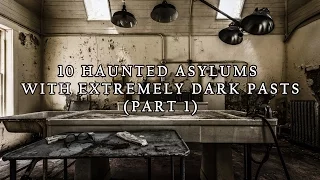 10 HAUNTED ASYLUMS WITH EXTREMELY DARK PASTS - PART1