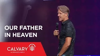 Our Father in Heaven - Matthew 6:9 - Skip Heitzig