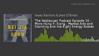 The Neijiaquan Podcast Episode 10 - More Hung Yi Xiang , Martial Arts and Standing and the Eight Ene